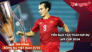 Tin nóng BĐVN 21/10: Văn Toàn kịp dự AFF Cup 2024, giá trị cầu thủ V-League đứng sau Thái Lan