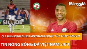 Tin nóng BĐVN 24/8: “Tòa tháp” cao 2m gia nhập CLB Bình Định