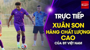 Trực tiếp từ Lào: Phân tích vai trò đặc biệt của Xuân Son trong buổi tập đầu tiên cùng ĐT Việt Nam