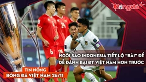 Tin nóng BĐVN 26/11: Ngôi sao Indonesia tiết lộ “bài” để dễ đánh bại ĐT Việt Nam hơn trước